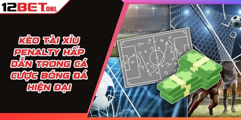 Kèo Tài Xỉu Penalty Hấp Dẫn Trong Cá Cược Bóng Đá Hiện Đại 12 Kèo Tài Xỉu Penalty